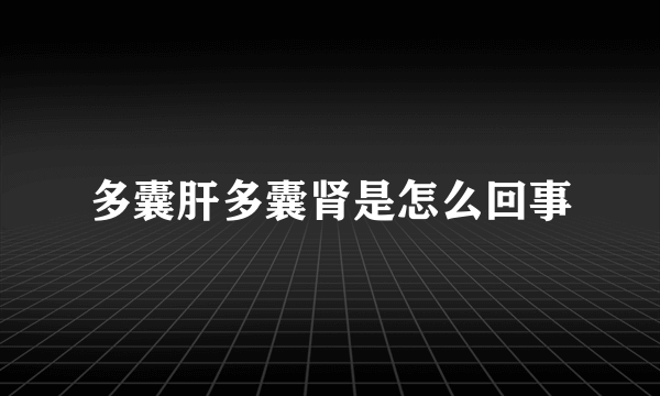 多囊肝多囊肾是怎么回事