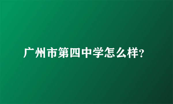 广州市第四中学怎么样？