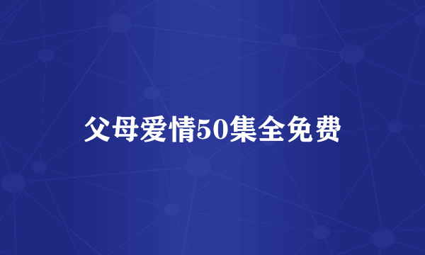 父母爱情50集全免费