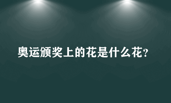 奥运颁奖上的花是什么花？