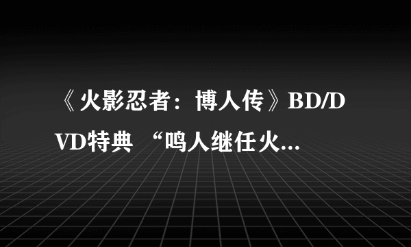 《火影忍者：博人传》BD/DVD特典 “鸣人继任火影仪式”动画公开