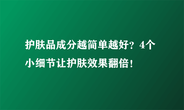 护肤品成分越简单越好？4个小细节让护肤效果翻倍！