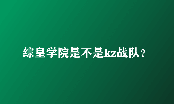 综皇学院是不是kz战队？