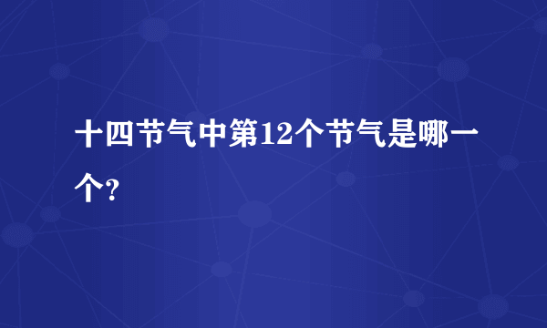 十四节气中第12个节气是哪一个？