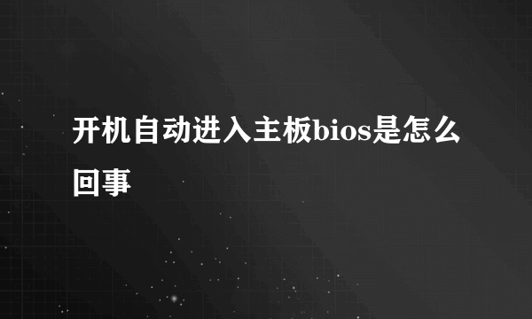 开机自动进入主板bios是怎么回事