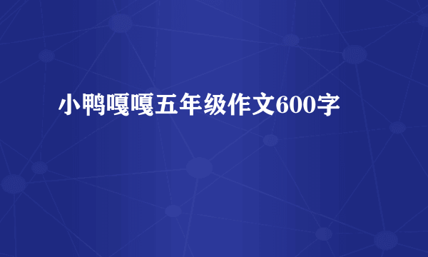 小鸭嘎嘎五年级作文600字