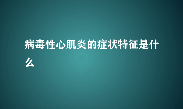 病毒性心肌炎的症状特征是什么