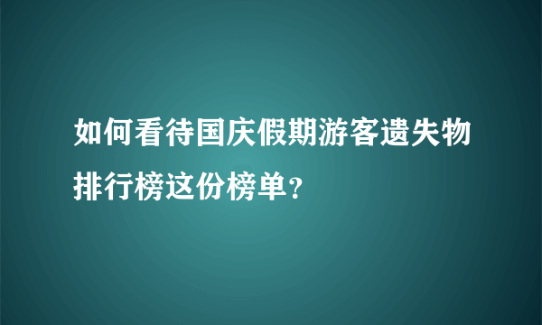 如何看待国庆假期游客遗失物排行榜这份榜单？