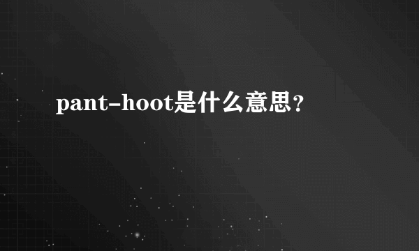 pant-hoot是什么意思？