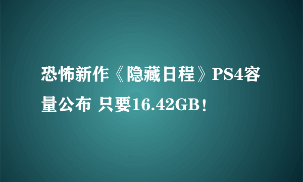 恐怖新作《隐藏日程》PS4容量公布 只要16.42GB！