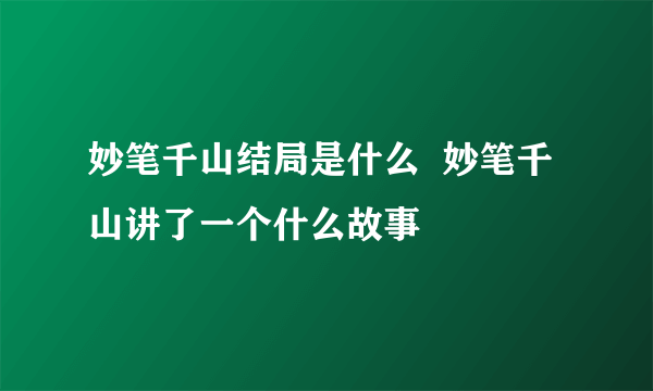 妙笔千山结局是什么  妙笔千山讲了一个什么故事