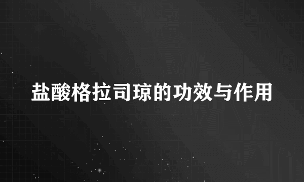 盐酸格拉司琼的功效与作用