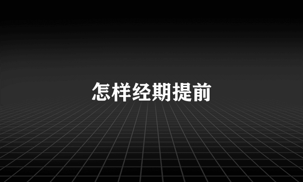 怎样经期提前