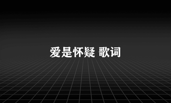 爱是怀疑 歌词