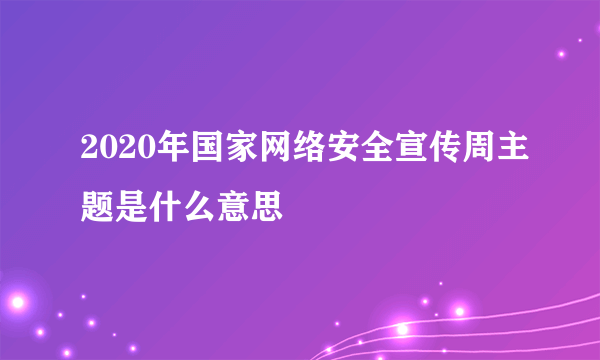 2020年国家网络安全宣传周主题是什么意思