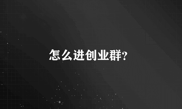 怎么进创业群？