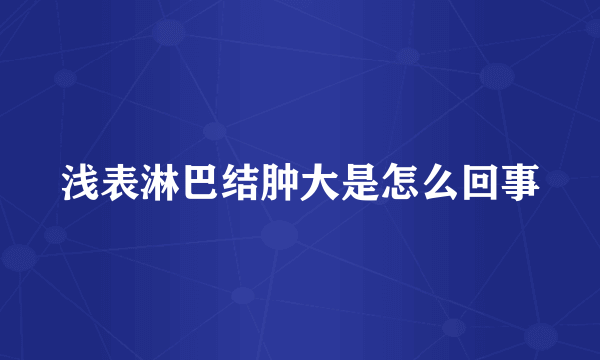 浅表淋巴结肿大是怎么回事