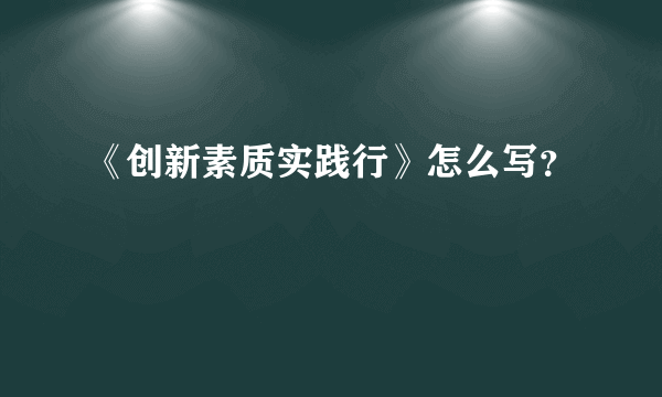 《创新素质实践行》怎么写？