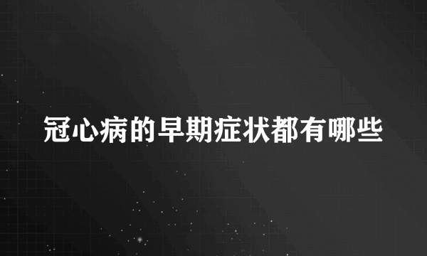 冠心病的早期症状都有哪些