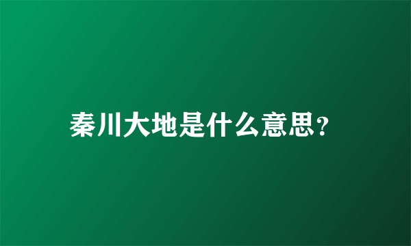 秦川大地是什么意思？