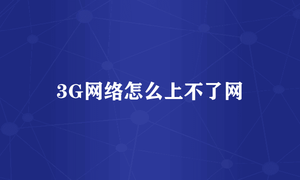 3G网络怎么上不了网