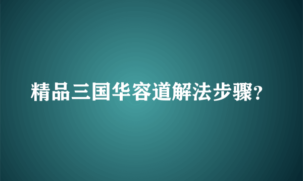 精品三国华容道解法步骤？