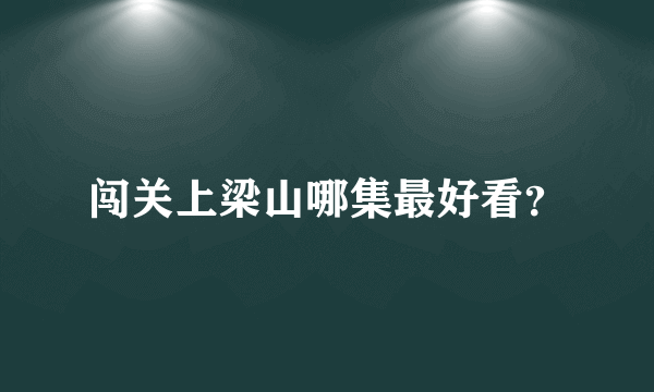 闯关上梁山哪集最好看？