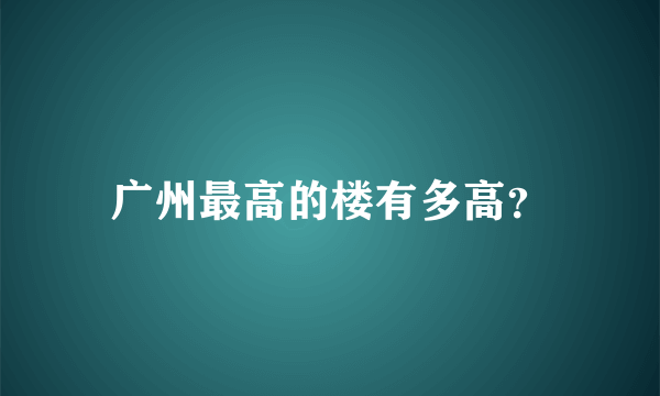 广州最高的楼有多高？