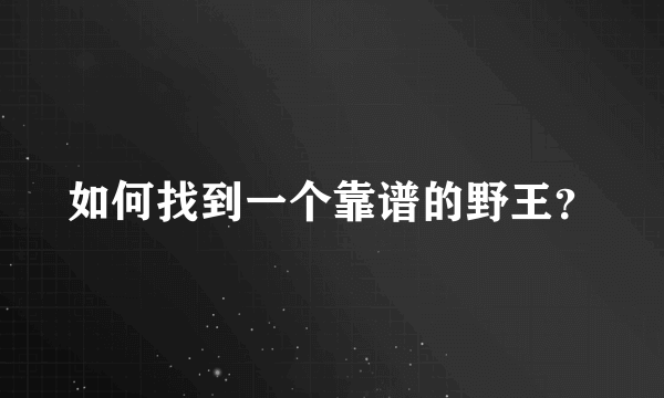 如何找到一个靠谱的野王？