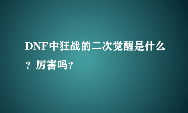 DNF中狂战的二次觉醒是什么？厉害吗？