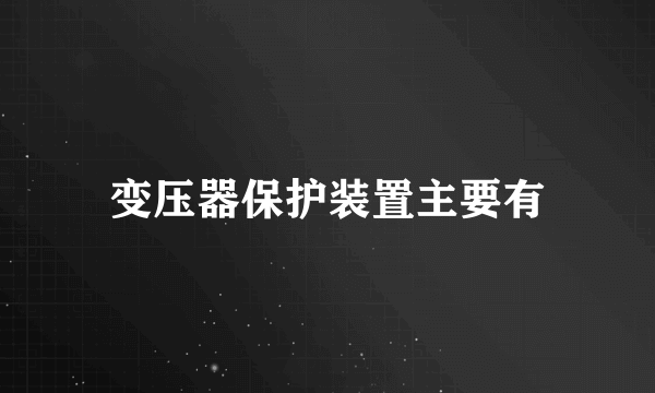 变压器保护装置主要有