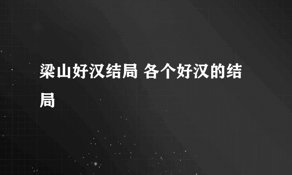 梁山好汉结局 各个好汉的结局