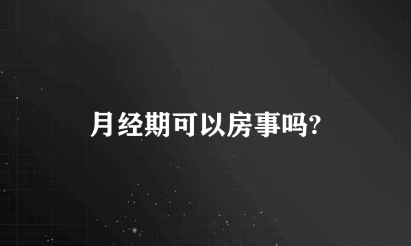 月经期可以房事吗?