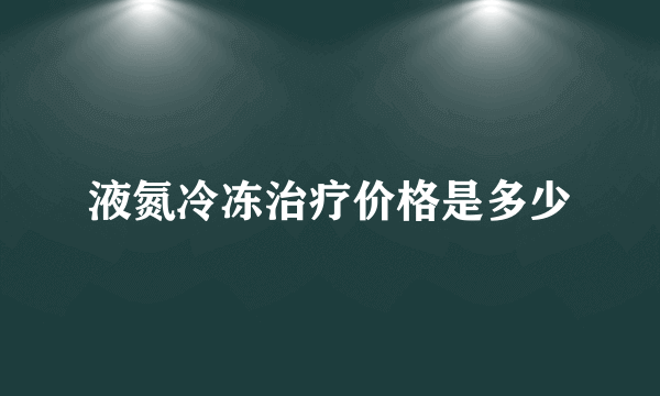 液氮冷冻治疗价格是多少