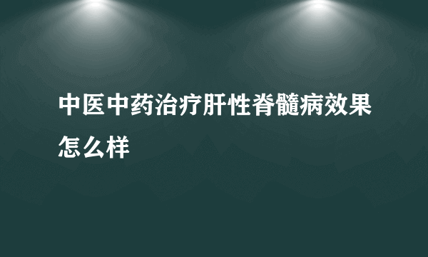 中医中药治疗肝性脊髓病效果怎么样