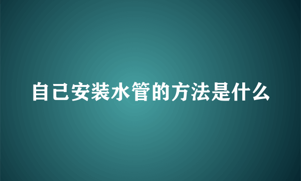 自己安装水管的方法是什么