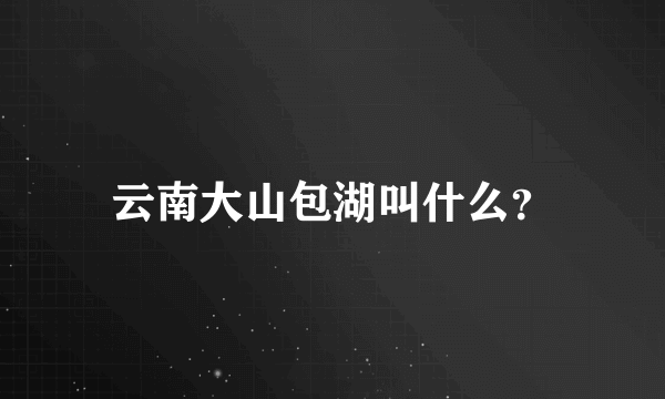 云南大山包湖叫什么？