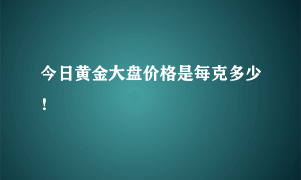 今日黄金大盘价格是每克多少！