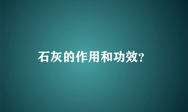 石灰的作用和功效？