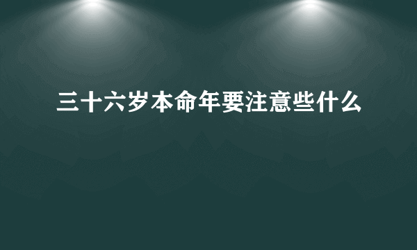 三十六岁本命年要注意些什么