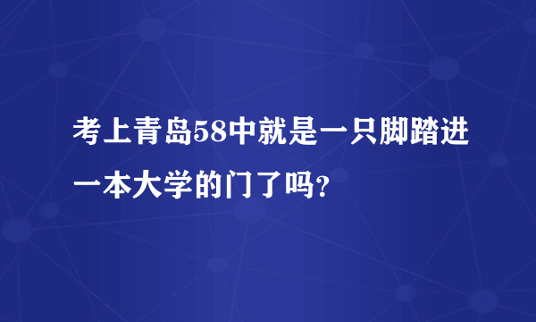 考上青岛58中就是一只脚踏进一本大学的门了吗？