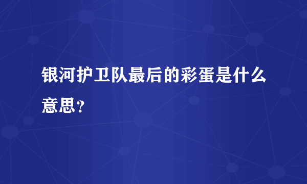 银河护卫队最后的彩蛋是什么意思？