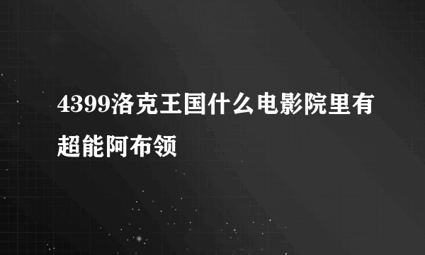 4399洛克王国什么电影院里有超能阿布领