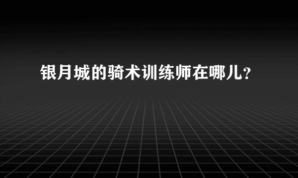 银月城的骑术训练师在哪儿？