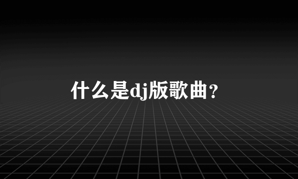 什么是dj版歌曲？