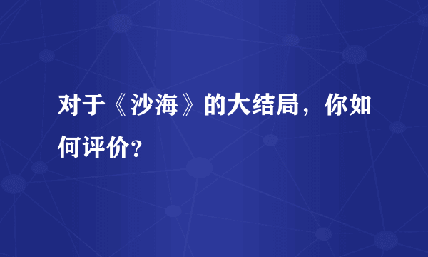 对于《沙海》的大结局，你如何评价？