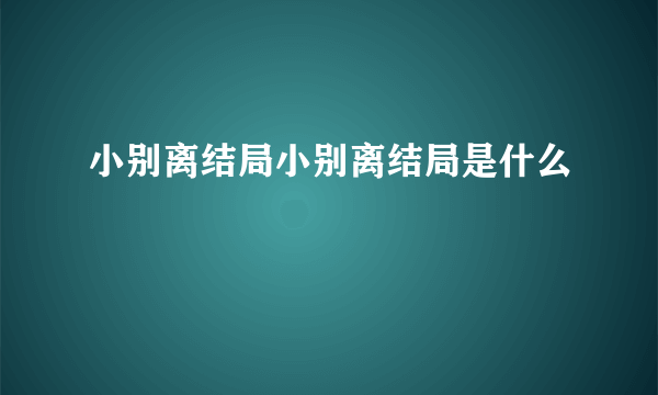 小别离结局小别离结局是什么