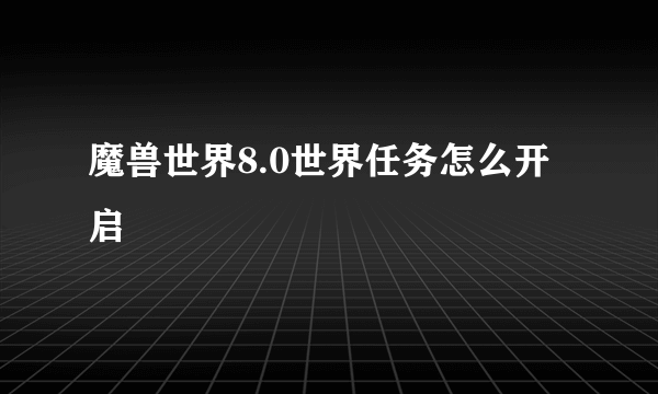 魔兽世界8.0世界任务怎么开启