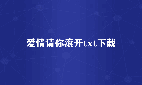 爱情请你滚开txt下载