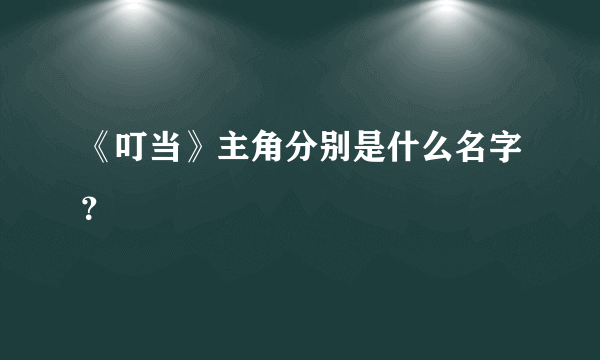 《叮当》主角分别是什么名字？